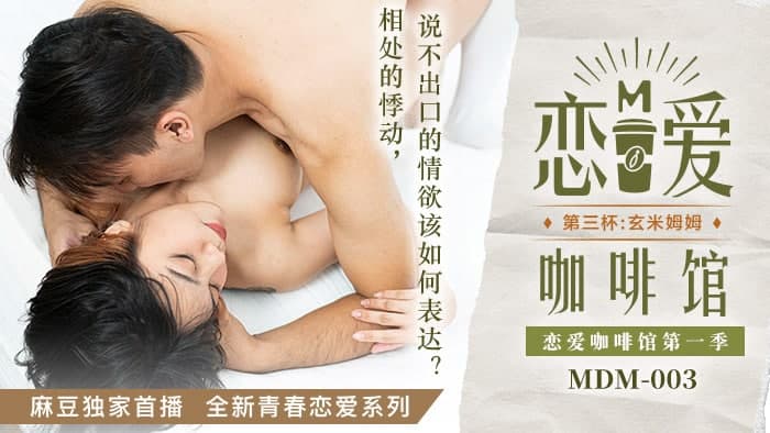 MDM-003 恋爱咖啡馆 第三杯玄米姆姆 唐雨婕